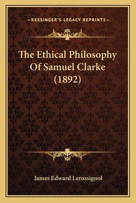 The Ethical Philosophy Of Samuel Clarke (1892) 1166155552 Book Cover