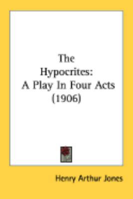 The Hypocrites: A Play In Four Acts (1906) 054890426X Book Cover