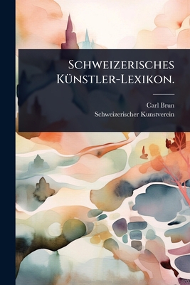 Schweizerisches KÃ1/4nstler-Lexikon. [German] 1024823156 Book Cover