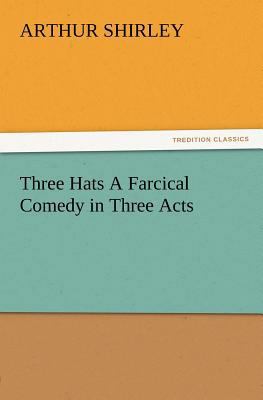 Three Hats a Farcical Comedy in Three Acts 3847213156 Book Cover