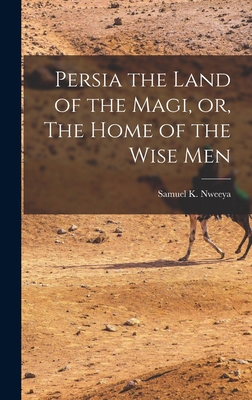 Persia the Land of the Magi, or, The Home of th... 1016254849 Book Cover