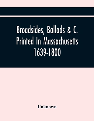 Broadsides, Ballads &C. Printed In Massachusett... 9354445357 Book Cover