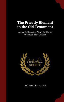 The Priestly Element in the Old Testament: An A... 1298656974 Book Cover