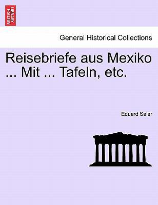 Reisebriefe Aus Mexiko ... Mit ... Tafeln, Etc. [German] 124143929X Book Cover