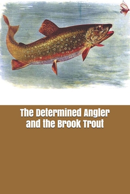 The Determined Angler and the Brook Trout B0851M8VH9 Book Cover