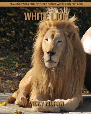 White Lion: Amazing Facts and Pictures about White Lion for Kids