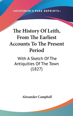 The History Of Leith, From The Earliest Account... 1104449595 Book Cover