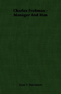 Charles Frohman - Manager and Man 1406757888 Book Cover