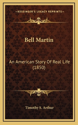 Bell Martin: An American Story Of Real Life (1850) 1164242229 Book Cover