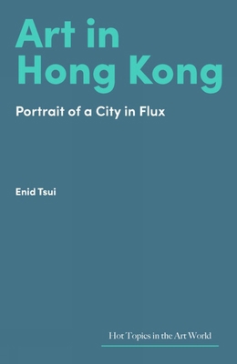 Art in Hong Kong: Portrait of a City in Flux 1848226675 Book Cover