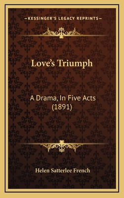 Love's Triumph: A Drama, In Five Acts (1891) 1168808650 Book Cover