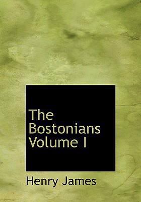 The Bostonians Volume I (Large Print Edition) [Large Print] 0554241471 Book Cover