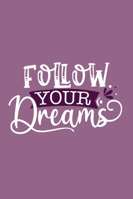 Follow Your Dreams: Blank Lined Notebook Journal: Motivational Inspirational Quote Gifts For Sister Mom Dad Brother Friend Him Her 6x9 | 110 Blank  Pages | Plain White Paper | Soft Cover Book