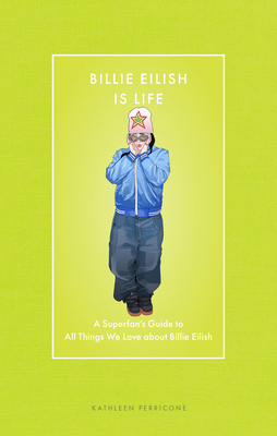 Billie Eilish Is Life: A Superfan's Guide to Al... 0760396868 Book Cover