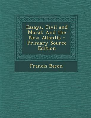 Essays, Civil and Moral: And the New Atlantis 1289966028 Book Cover