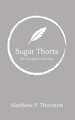 Sugar Thorts: 100 Thoughts In 100 Days B0CHL16CSG Book Cover