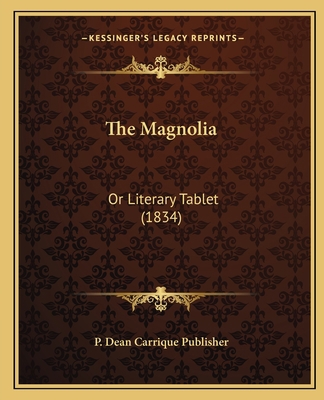 The Magnolia: Or Literary Tablet (1834) 1167233026 Book Cover