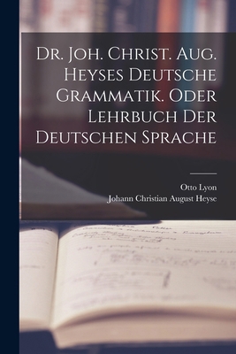 Dr. Joh. Christ. Aug. Heyses deutsche Grammatik... [German] 1016557132 Book Cover