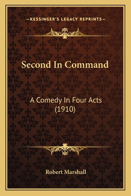 Second In Command: A Comedy In Four Acts (1910) 1164854054 Book Cover