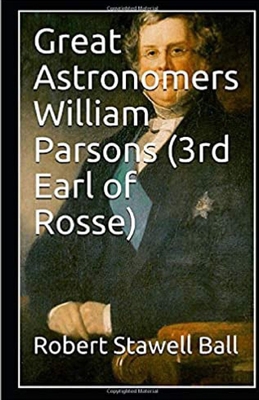 Great Astronomers: William Parsons Illustrated B08HW34NKT Book Cover