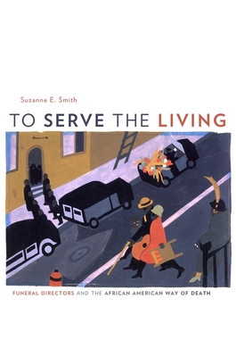 To Serve the Living: Funeral Directors and the ... 0674036212 Book Cover