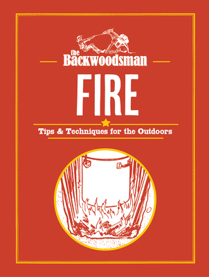 The Backwoodsman: Fire: Tips & Techniques for t... 1634044088 Book Cover
