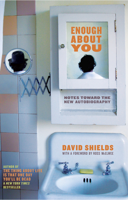 Enough about You: Notes Toward the New Autobiog... 1593762194 Book Cover