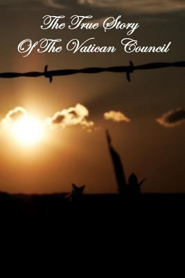 The True Story Of The Vatican Council 145379221X Book Cover