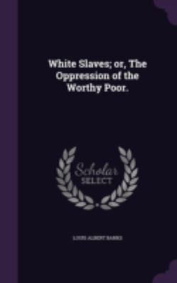 White Slaves; or, The Oppression of the Worthy ... 1346756872 Book Cover