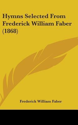 Hymns Selected From Frederick William Faber (1868) 1436923255 Book Cover