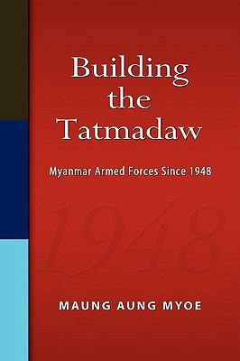 Building the Tatmadaw: Myanmar Armed Forces Sin... 9812308482 Book Cover