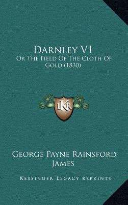 Darnley V1: Or the Field of the Cloth of Gold (... 1164773240 Book Cover