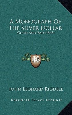 A Monograph Of The Silver Dollar: Good And Bad ... 1166452441 Book Cover