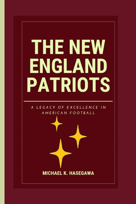 The New England Patriots: A legacy of excellenc... B0CFCHZM77 Book Cover