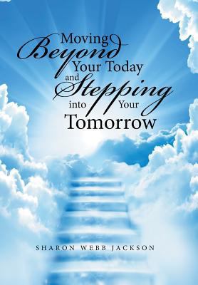 Moving Beyond Your Today and Stepping into Your... 1524599875 Book Cover