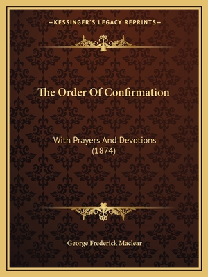 The Order Of Confirmation: With Prayers And Dev... 1165747723 Book Cover