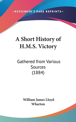A Short History of H.M.S. Victory: Gathered fro... 1161850163 Book Cover