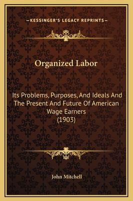 Organized Labor: Its Problems, Purposes, And Id... 1169351662 Book Cover