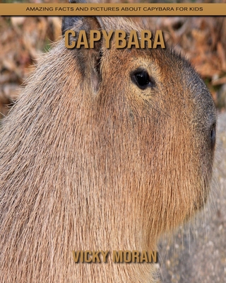 Capybara: Amazing Facts and Pictures about Capybara for Kids