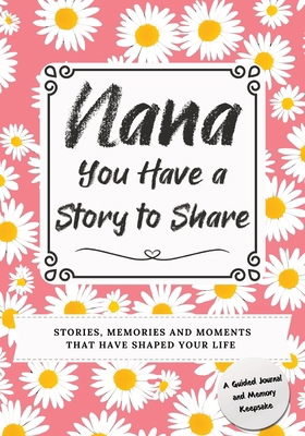 Nana, You Have a Story to Share: Stories, Memor... 1922664707 Book Cover