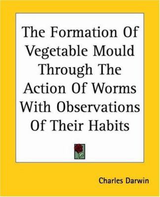 The Formation Of Vegetable Mould Through The Ac... 1419162721 Book Cover