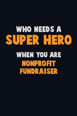 Who Need A SUPER HERO, When You Are Nonprofit F... 1672701929 Book Cover