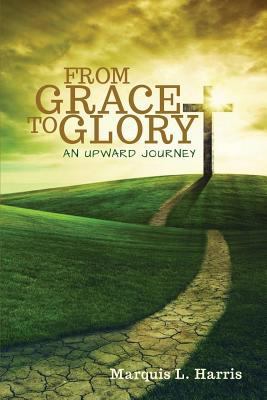 From Grace to Glory, an Upward Journey 1941173063 Book Cover