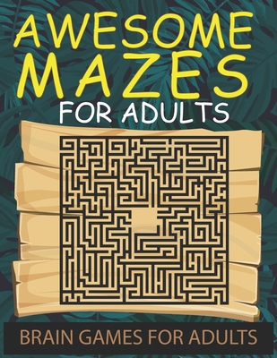 Awesome Mazes For Adults: Mazes to Test Your Skill Mazes for Adults - Hours of Fun, Stress Relief and Relaxation B086FTVD5X Book Cover
