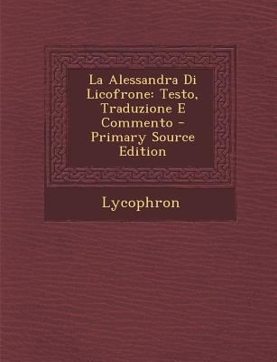 La Alessandra Di Licofrone: Testo, Traduzione E... [Italian] 1294017225 Book Cover