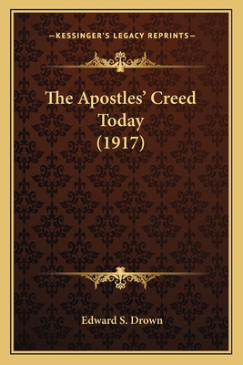 The Apostles' Creed Today (1917) 1164006363 Book Cover
