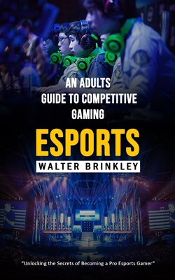 Esports: An Adults Guide to Competitive Gaming ... 1998038874 Book Cover