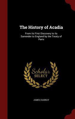 The History of Acadia: From its First Discovery... 1296612279 Book Cover