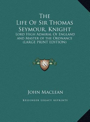 The Life of Sir Thomas Seymour, Knight: Lord Hi... [Large Print] 1169896987 Book Cover