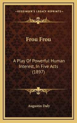 Frou Frou: A Play Of Powerful Human Interest, I... 1168787432 Book Cover